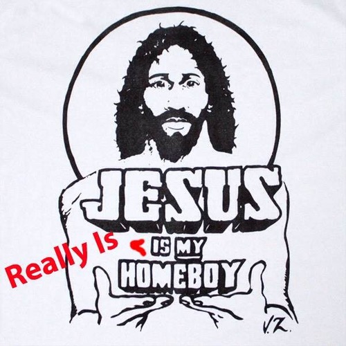 jesus really is my homeboy