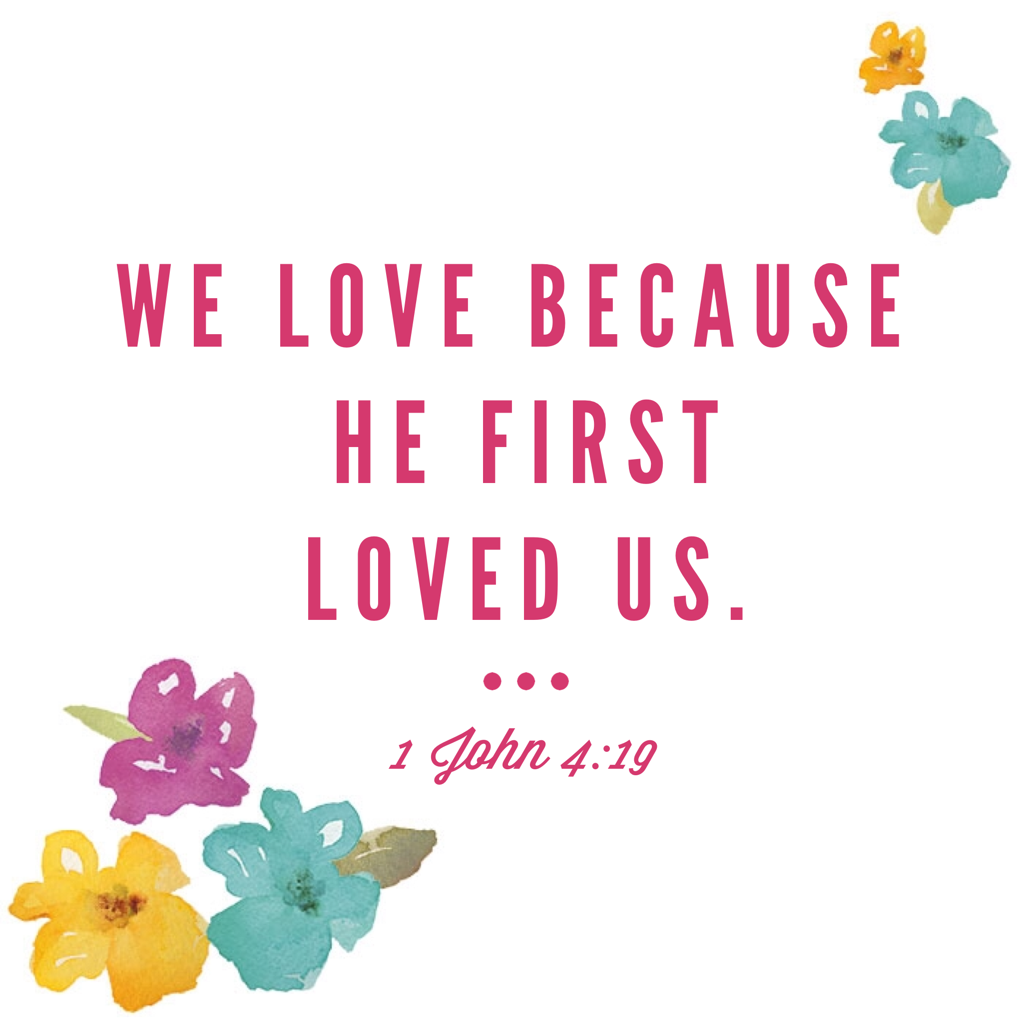 We love because he first loved us. - 1 John 4,19